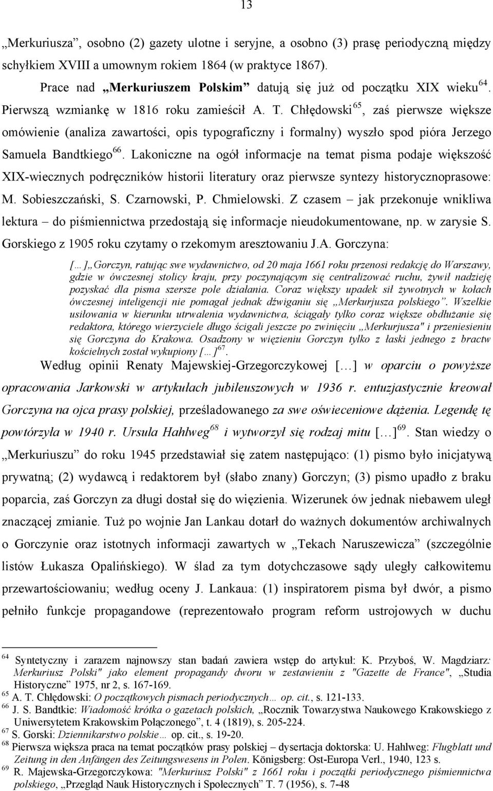 Chłędowski 65, zaś pierwsze większe omówienie (analiza zawartości, opis typograficzny i formalny) wyszło spod pióra Jerzego Samuela Bandtkiego 66.