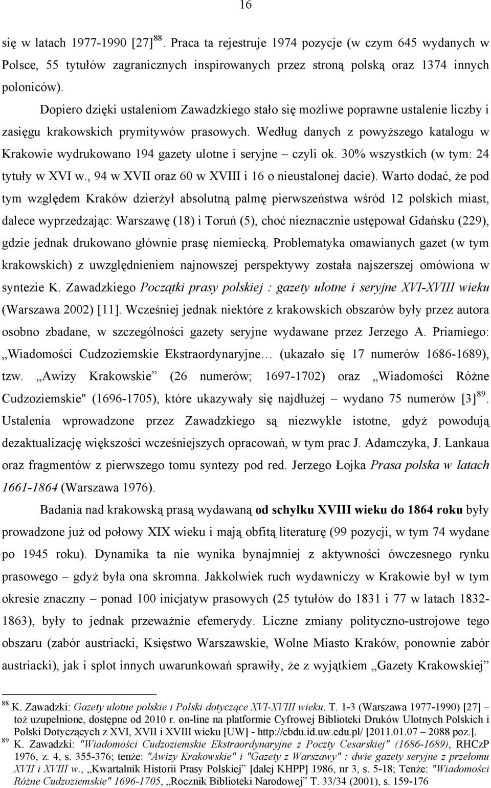 Według danych z powyższego katalogu w Krakowie wydrukowano 194 gazety ulotne i seryjne czyli ok. 30% wszystkich (w tym: 24 tytuły w XVI w., 94 w XVII oraz 60 w XVIII i 16 o nieustalonej dacie).