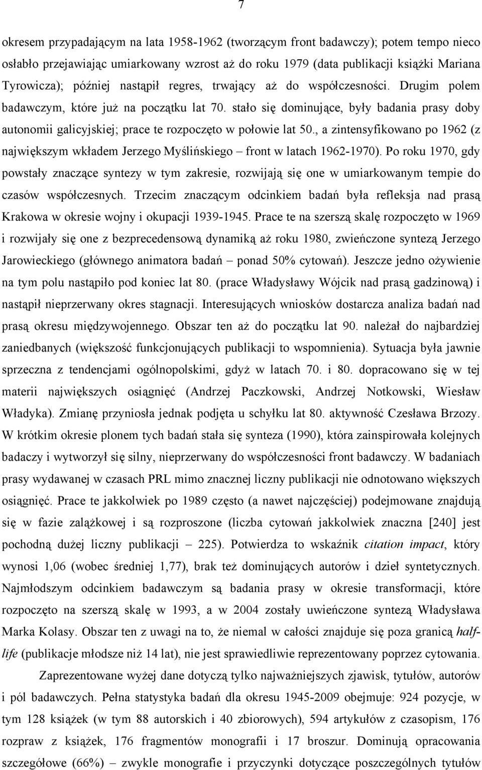 stało się dominujące, były badania prasy doby autonomii galicyjskiej; prace te rozpoczęto w połowie lat 50.