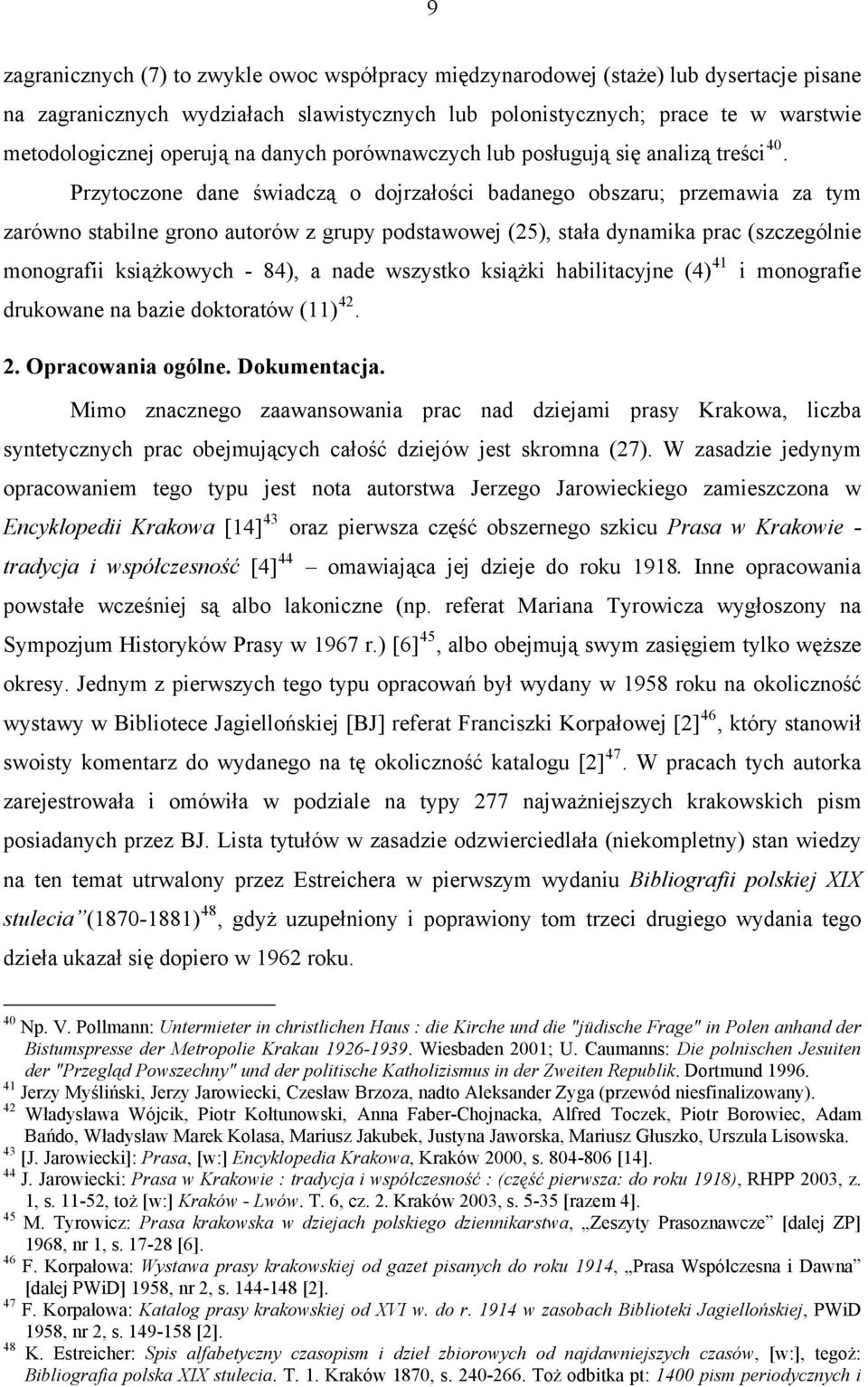 Przytoczone dane świadczą o dojrzałości badanego obszaru; przemawia za tym zarówno stabilne grono autorów z grupy podstawowej (25), stała dynamika prac (szczególnie monografii książkowych - 84), a