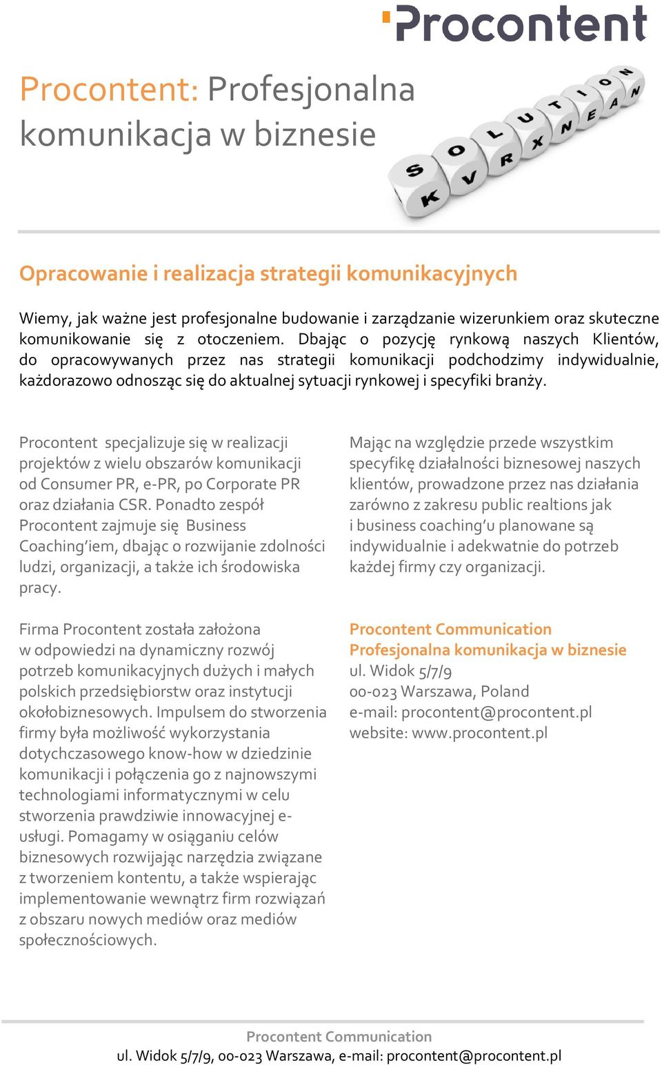 Dbając o pozycję rynkową naszych Klientów, do opracowywanych przez nas strategii komunikacji podchodzimy indywidualnie, każdorazowo odnosząc się do aktualnej sytuacji rynkowej i specyfiki branży.