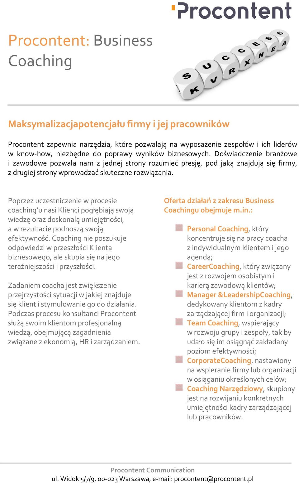 Poprzez uczestniczenie w procesie coaching u nasi Klienci pogłębiają swoją wiedzę oraz doskonalą umiejętności, a w rezultacie podnoszą swoją efektywność.