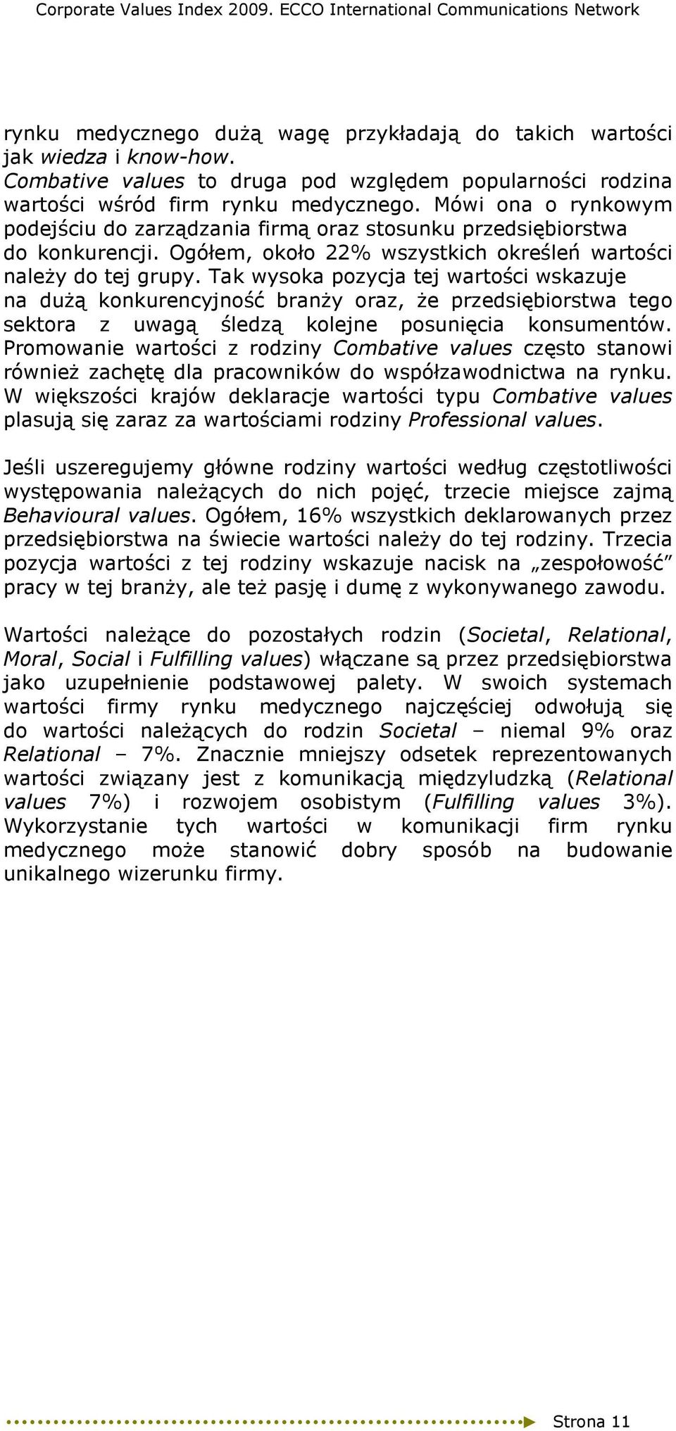 Tak wysoka pozycja tej wartości wskazuje na duŝą konkurencyjność branŝy oraz, Ŝe przedsiębiorstwa tego sektora z uwagą śledzą kolejne posunięcia konsumentów.