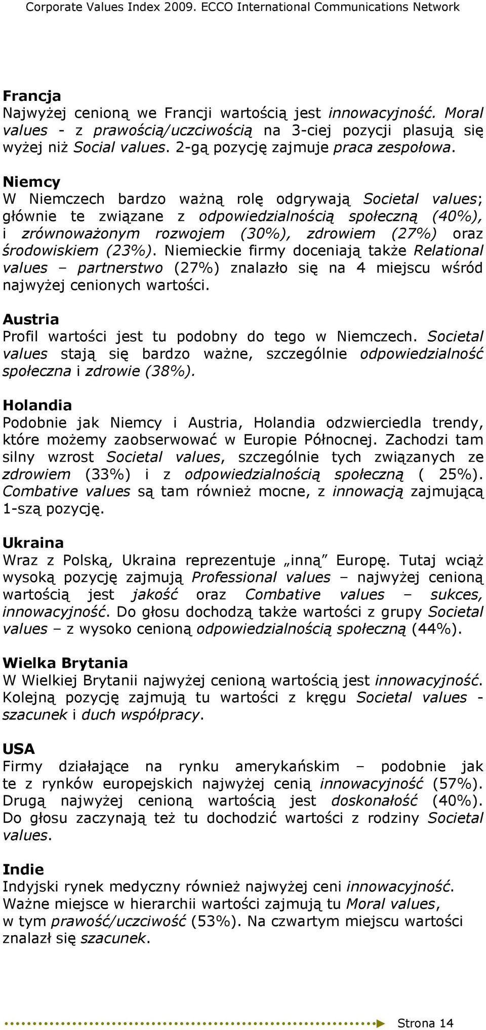 Niemieckie firmy doceniają takŝe Relational values partnerstwo (27%) znalazło się na 4 miejscu wśród najwyŝej cenionych wartości. Austria Profil wartości jest tu podobny do tego w Niemczech.