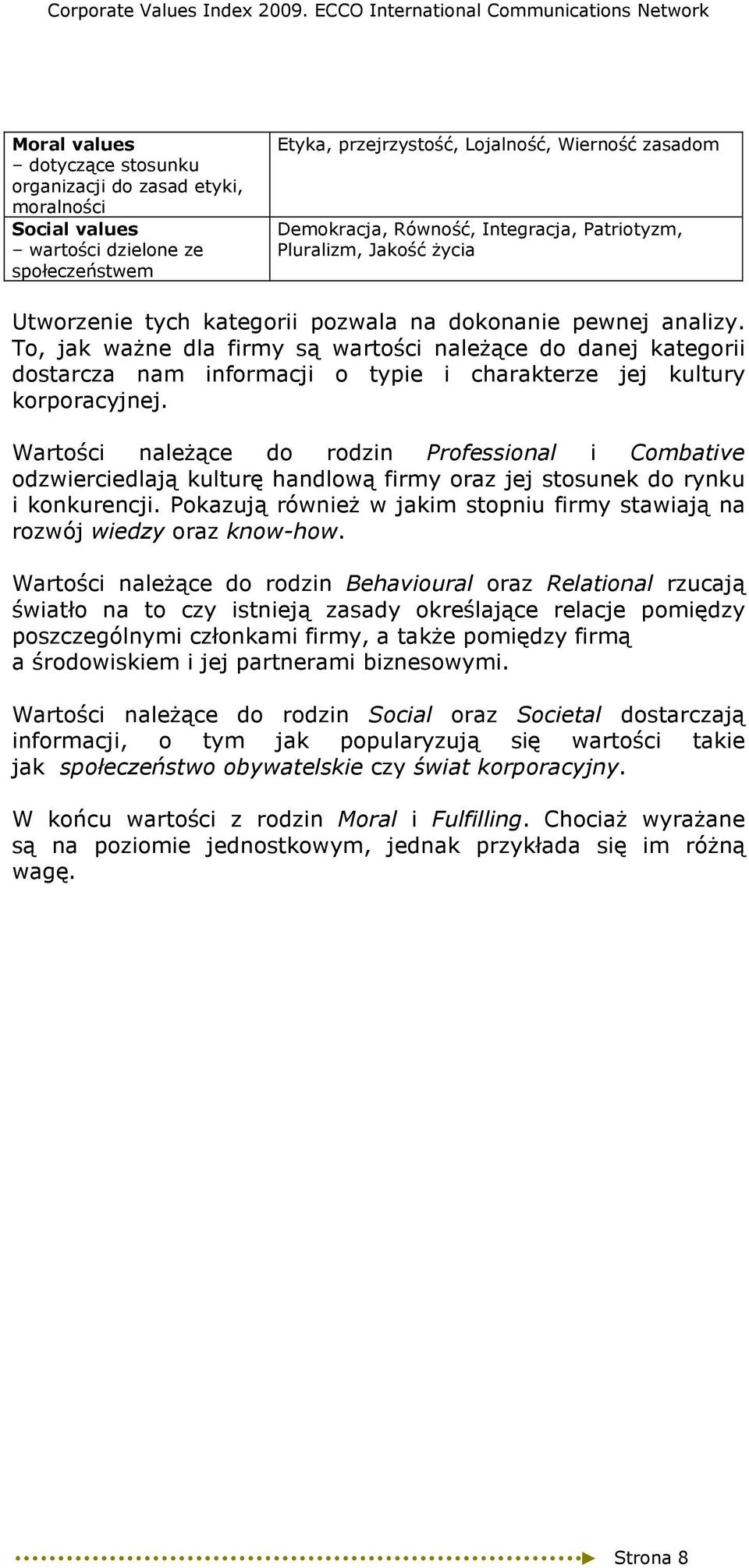 To, jak waŝne dla firmy są wartości naleŝące do danej kategorii dostarcza nam informacji o typie i charakterze jej kultury korporacyjnej.