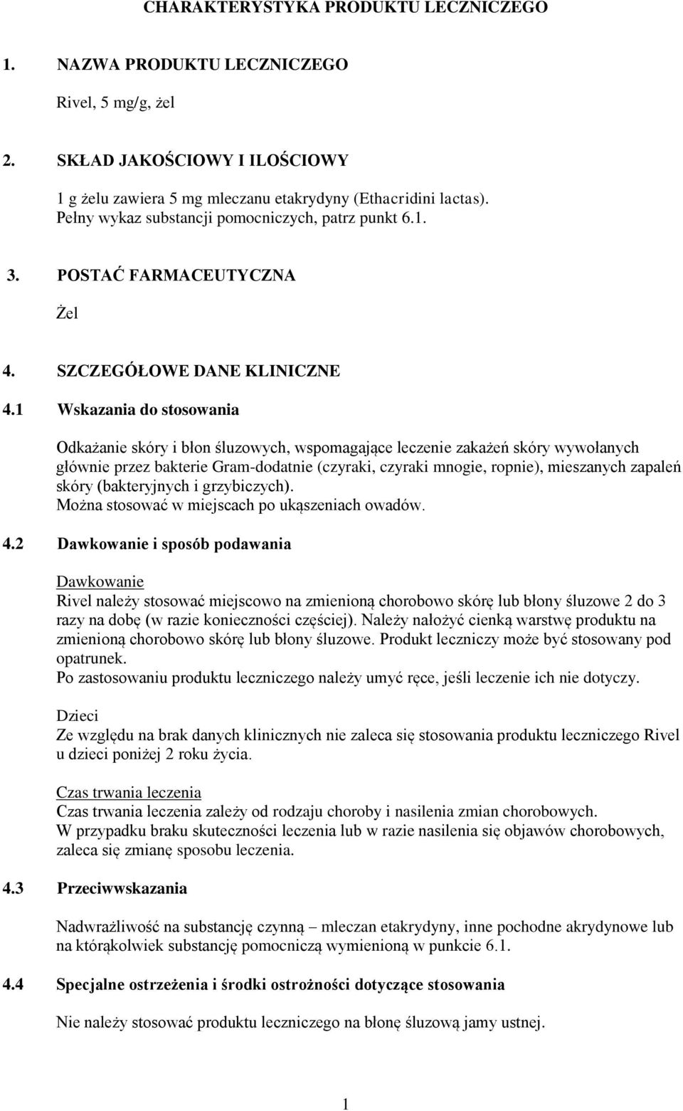 1 Wskazania do stosowania Odkażanie skóry i błon śluzowych, wspomagające leczenie zakażeń skóry wywołanych głównie przez bakterie Gram-dodatnie (czyraki, czyraki mnogie, ropnie), mieszanych zapaleń