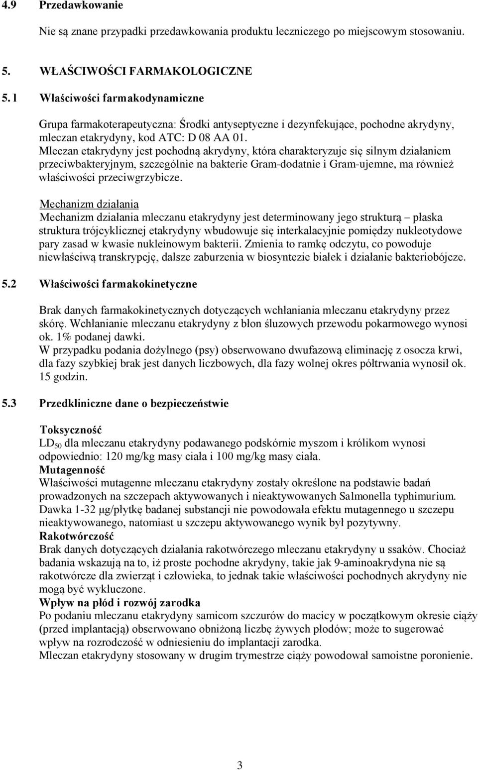 Mleczan etakrydyny jest pochodną akrydyny, która charakteryzuje się silnym działaniem przeciwbakteryjnym, szczególnie na bakterie Gram-dodatnie i Gram-ujemne, ma również właściwości przeciwgrzybicze.