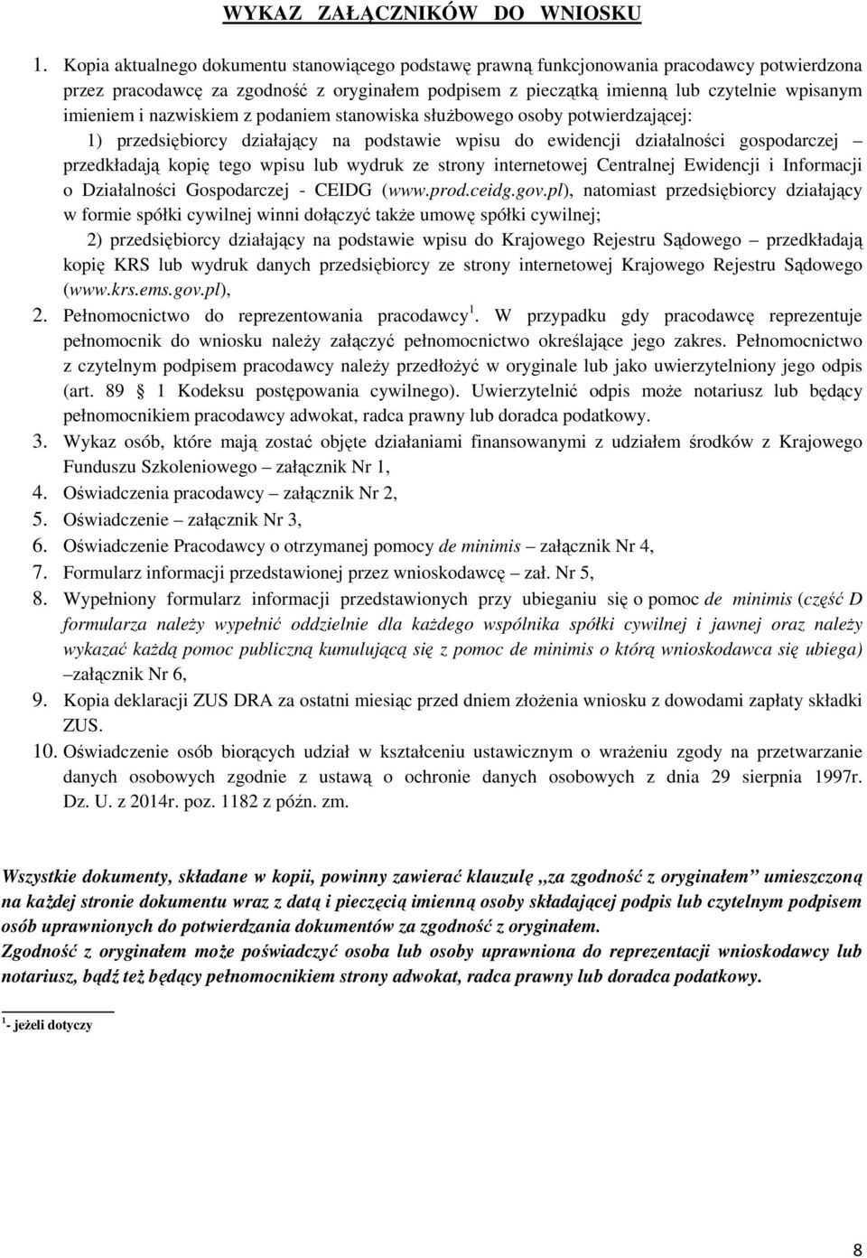 nazwiskiem z podaniem stanowiska słuŝbowego osoby potwierdzającej: 1) przedsiębiorcy działający na podstawie wpisu do ewidencji działalności gospodarczej przedkładają kopię tego wpisu lub wydruk ze