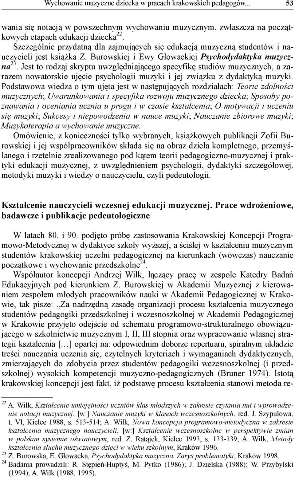 Jest to rodzaj skryptu uwzględniającego specyfikę studiów muzycznych, a zarazem nowatorskie ujęcie psychologii muzyki i jej związku z dydaktyką muzyki.