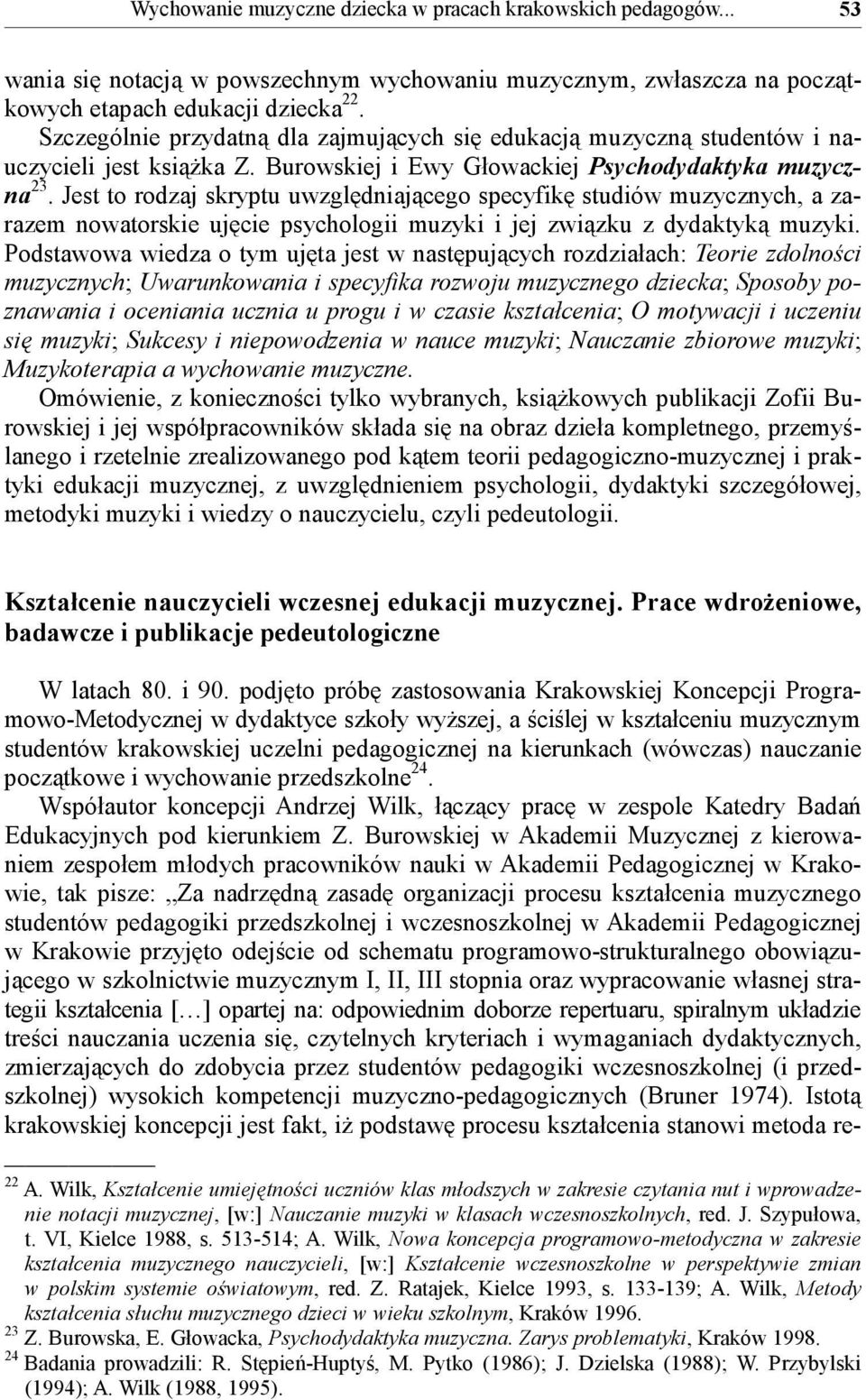 Jest to rodzaj skryptu uwzględniającego specyfikę studiów muzycznych, a zarazem nowatorskie ujęcie psychologii muzyki i jej związku z dydaktyką muzyki.