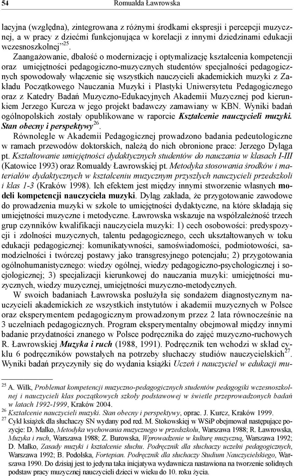 nauczycieli akademickich muzyki z Zakładu Początkowego Nauczania Muzyki i Plastyki Uniwersytetu Pedagogicznego oraz z Katedry Badań Muzyczno-Edukacyjnych Akademii Muzycznej pod kierunkiem Jerzego