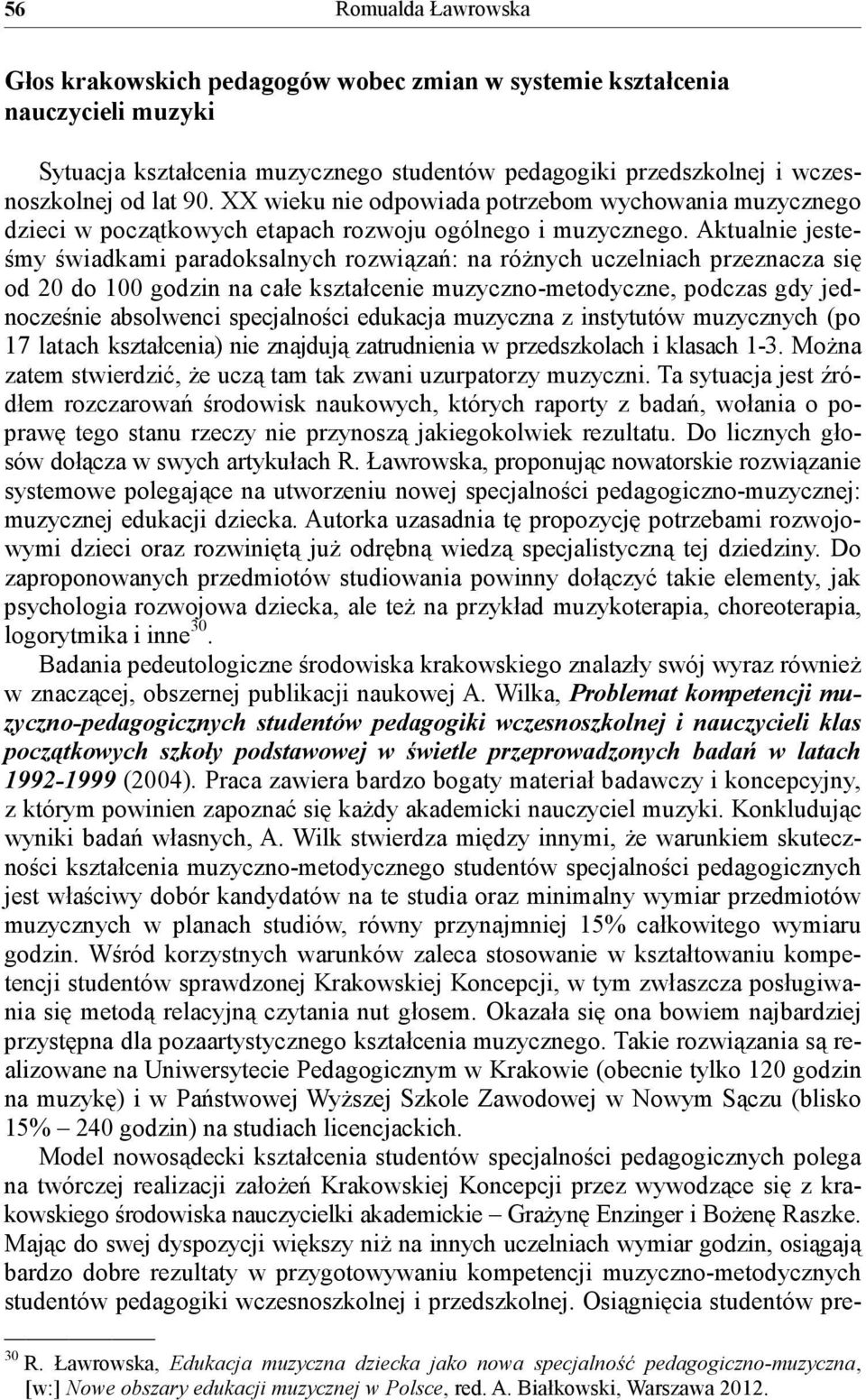 Aktualnie jesteśmy świadkami paradoksalnych rozwiązań: na różnych uczelniach przeznacza się od 20 do 100 godzin na całe kształcenie muzyczno-metodyczne, podczas gdy jednocześnie absolwenci