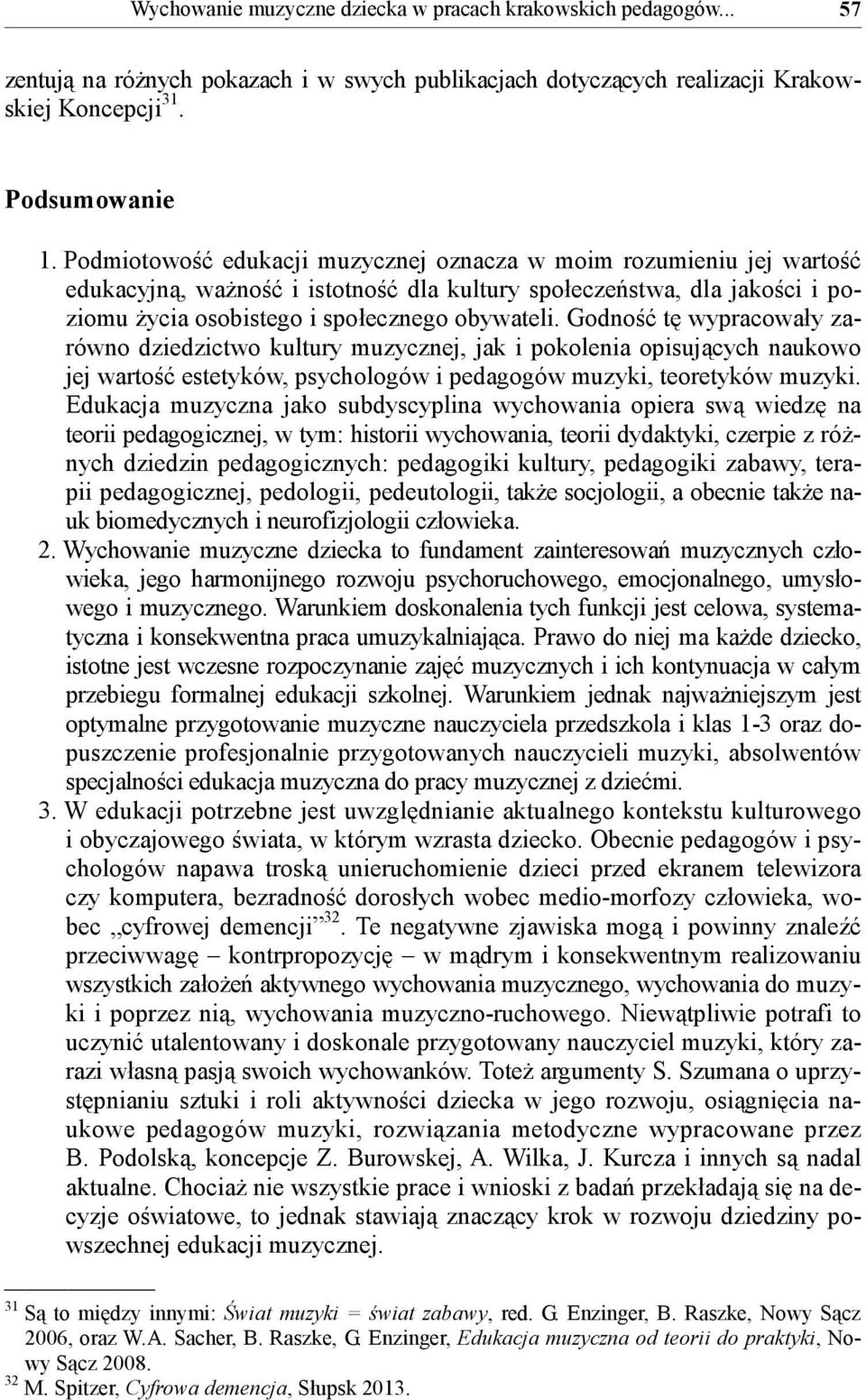 Godność tę wypracowały zarówno dziedzictwo kultury muzycznej, jak i pokolenia opisujących naukowo jej wartość estetyków, psychologów i pedagogów muzyki, teoretyków muzyki.