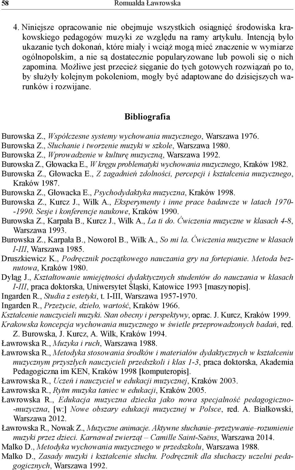 Możliwe jest przecież sięganie do tych gotowych rozwiązań po to, by służyły kolejnym pokoleniom, mogły być adaptowane do dzisiejszych warunków i rozwijane. Bibliografia Burowska Z.