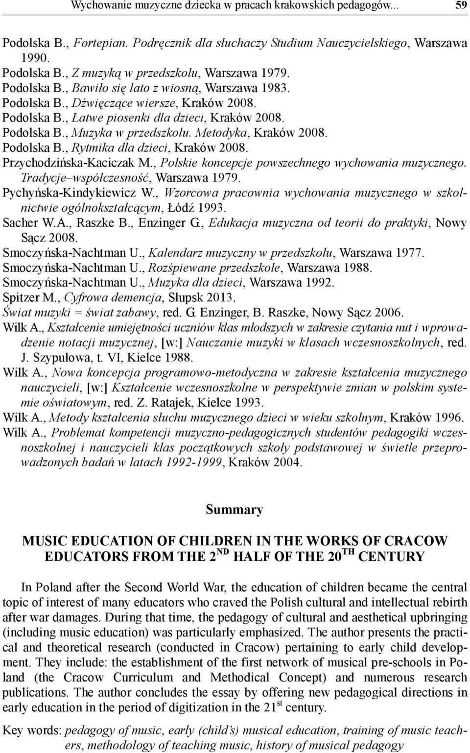 Metodyka, Kraków 2008. Podolska B., Rytmika dla dzieci, Kraków 2008. Przychodzińska-Kaciczak M., Polskie koncepcje powszechnego wychowania muzycznego. Tradycje współczesność, Warszawa 1979.