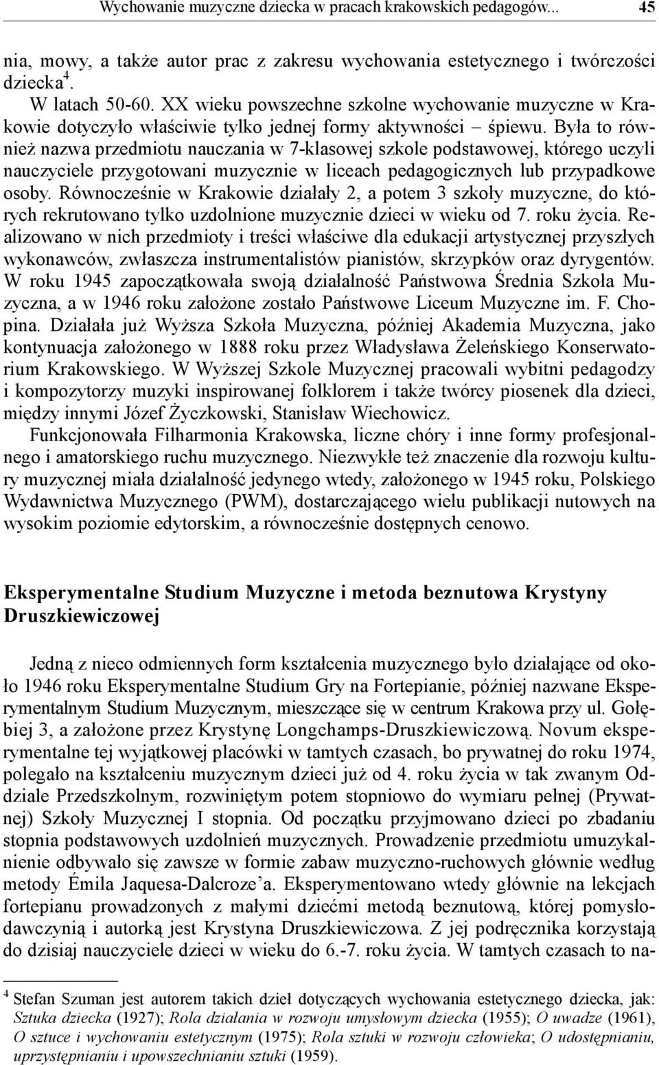 Była to również nazwa przedmiotu nauczania w 7-klasowej szkole podstawowej, którego uczyli nauczyciele przygotowani muzycznie w liceach pedagogicznych lub przypadkowe osoby.