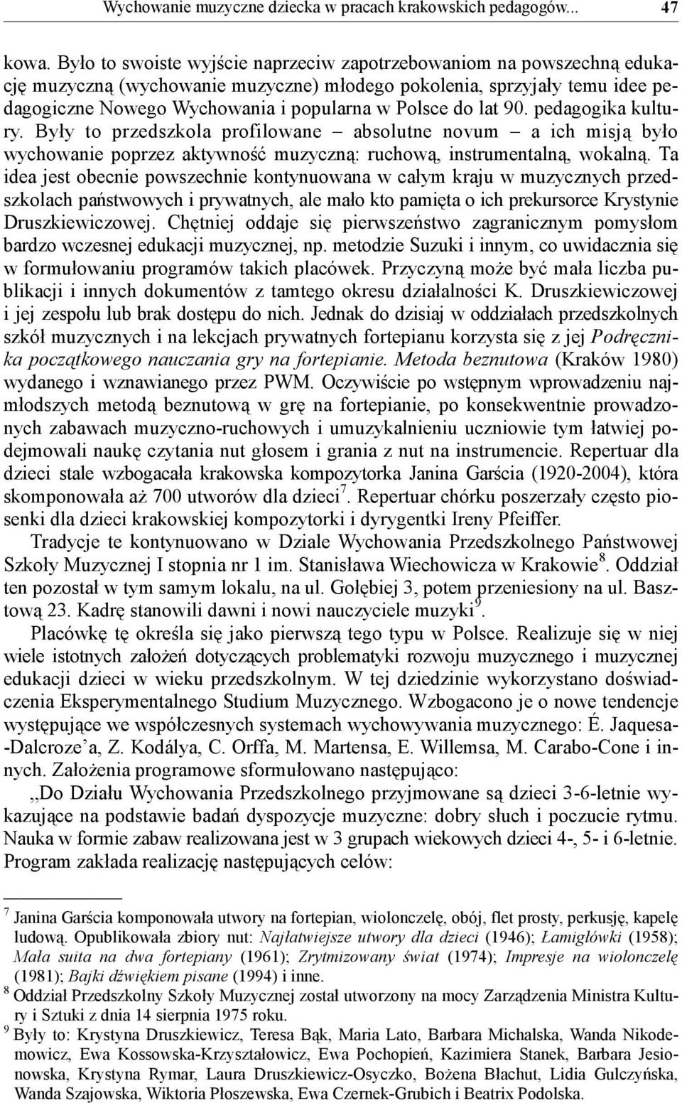 lat 90. pedagogika kultury. Były to przedszkola profilowane absolutne novum a ich misją było wychowanie poprzez aktywność muzyczną: ruchową, instrumentalną, wokalną.