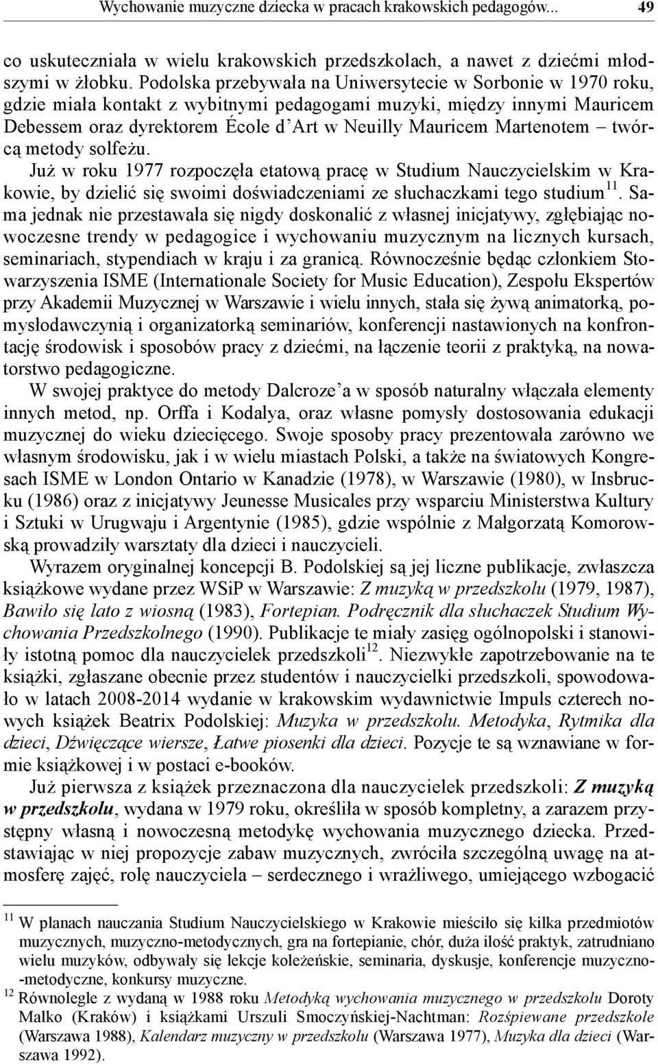 Martenotem twórcą metody solfeżu. Już w roku 1977 rozpoczęła etatową pracę w Studium Nauczycielskim w Krakowie, by dzielić się swoimi doświadczeniami ze słuchaczkami tego studium 11.