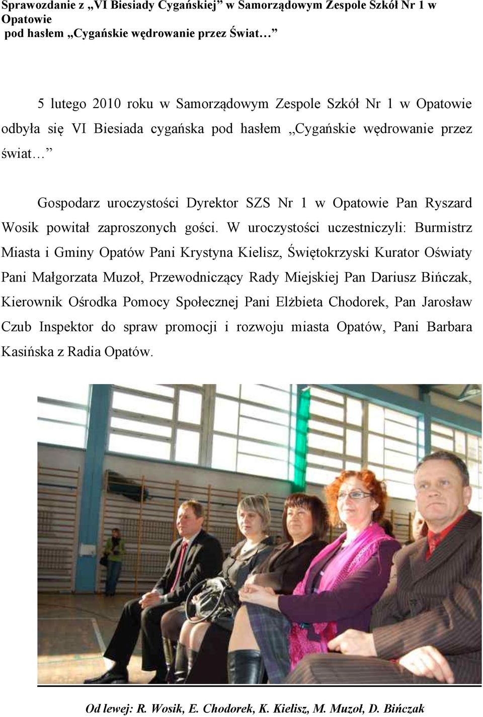 W uroczystości uczestniczyli: Burmistrz Miasta i Gminy Opatów Pani Krystyna Kielisz, Świętokrzyski Kurator Oświaty Pani Małgorzata Muzoł, Przewodniczący Rady Miejskiej Pan Dariusz Bińczak,