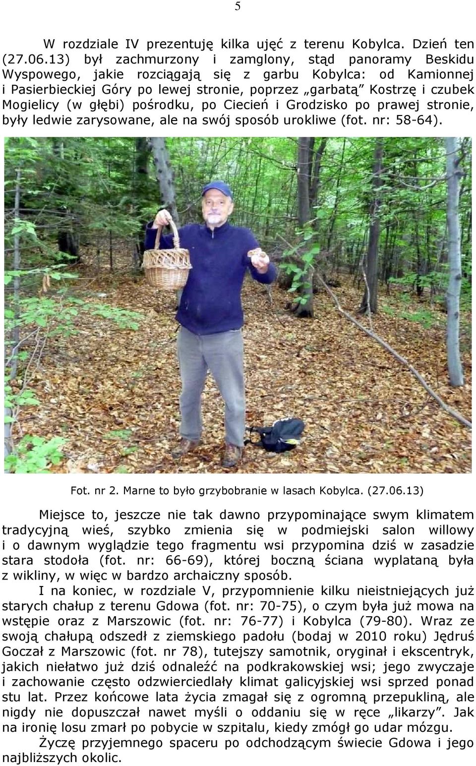 (w głębi) pośrodku, po Ciecień i Grodzisko po prawej stronie, były ledwie zarysowane, ale na swój sposób urokliwe (fot. nr: 58-64). Fot. nr 2. Marne to było grzybobranie w lasach Kobylca. (27.06.