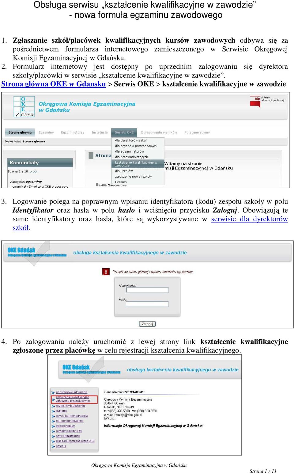 Formularz internetowy jest dostępny po uprzednim zalogowaniu się dyrektora szkoły/placówki w serwisie kształcenie kwalifikacyjne w zawodzie.