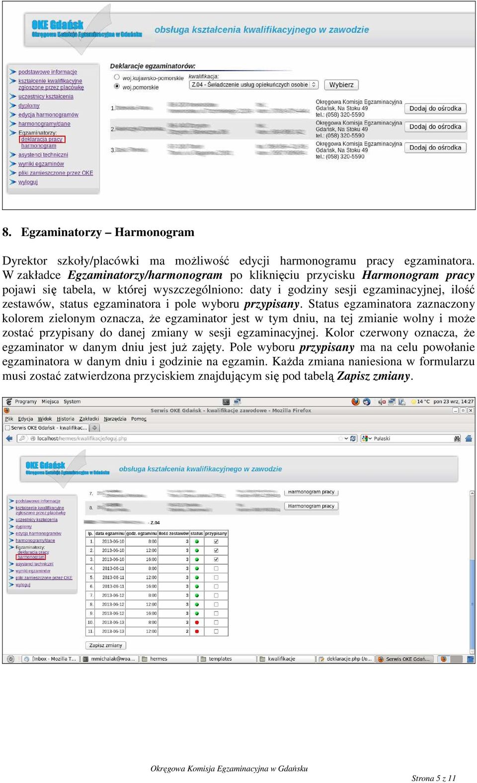 pole wyboru przypisany. Status egzaminatora zaznaczony kolorem zielonym oznacza, Ŝe egzaminator jest w tym dniu, na tej zmianie wolny i moŝe zostać przypisany do danej zmiany w sesji egzaminacyjnej.