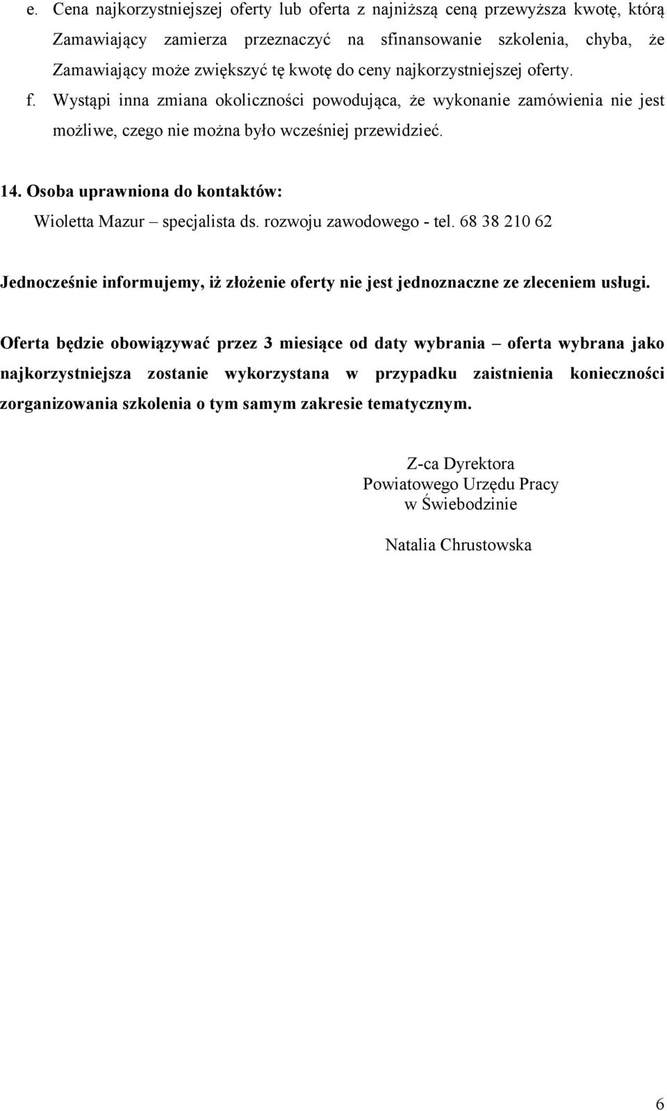 Osoba uprawniona do kontaktów: Wioletta Mazur specjalista ds. rozwoju zawodowego - tel. 68 38 210 62 Jednocześnie informujemy, iż złożenie oferty nie jest jednoznaczne ze zleceniem usługi.