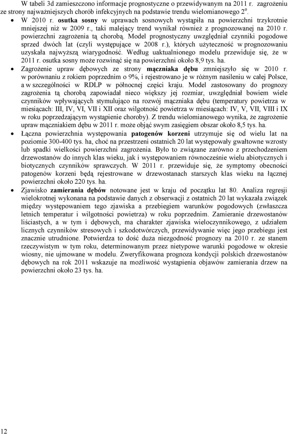 Model prognostyczny uwzględniał czynniki pogodowe sprzed dwóch lat (czyli występujące w 2008 r.), których użyteczność w prognozowaniu uzyskała najwyższą wiarygodność.
