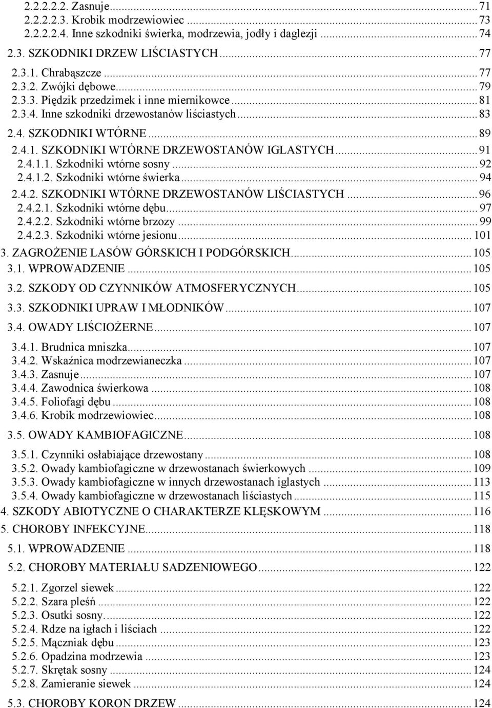 .. 92 2.4.1.2. Szkodniki wtórne świerka... 94 2.4.2. SZKODNIKI WTÓRNE DRZEWOSTANÓW LIŚCIASTYCH... 96 2.4.2.1. Szkodniki wtórne dębu... 97 2.4.2.2. Szkodniki wtórne brzozy... 99 2.4.2.3.