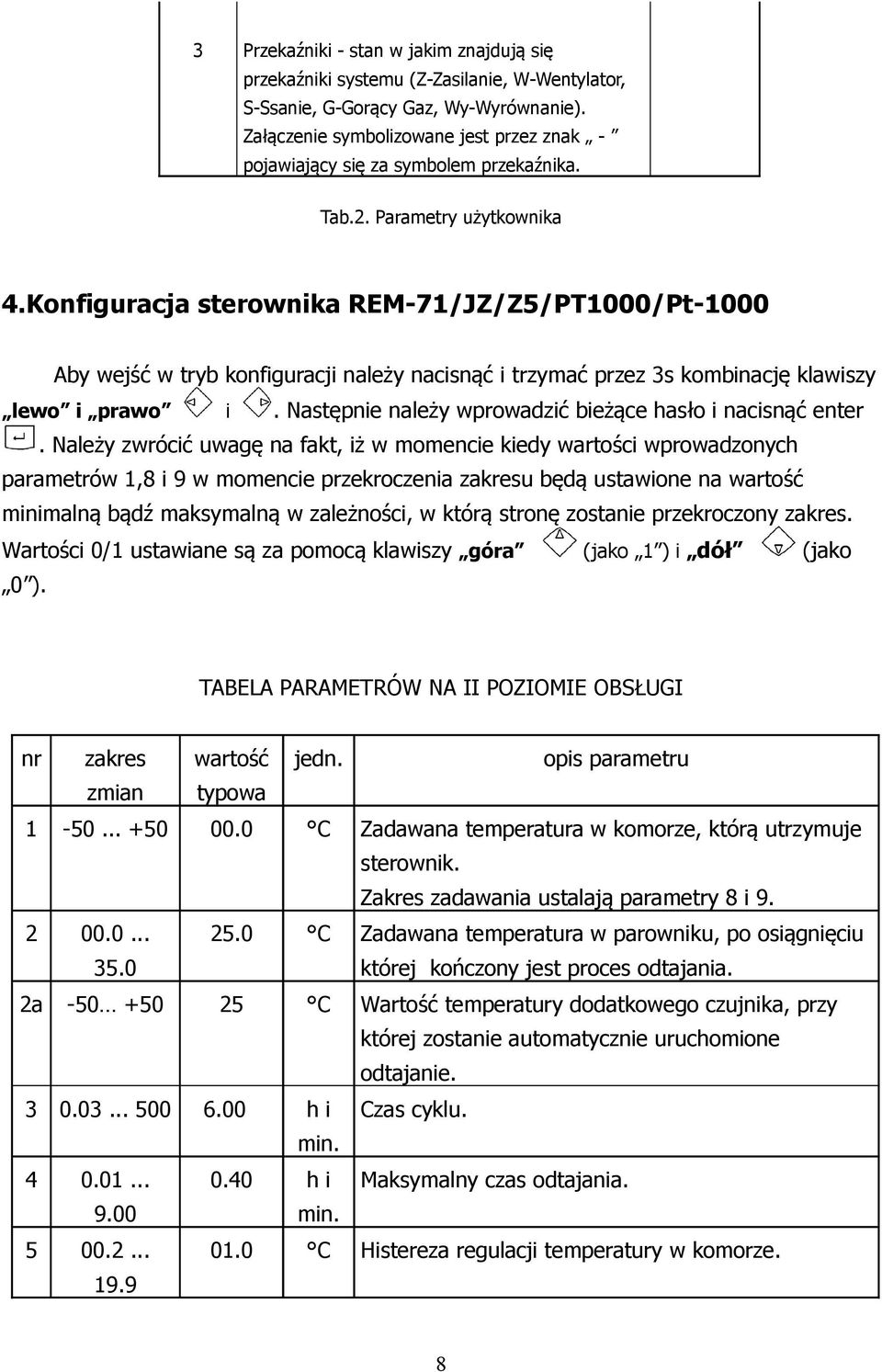 Konfiguracja sterownika REM-71/JZ/Z5/PT1000/Pt-1000 Aby wejść w tryb konfiguracji należy nacisnąć i trzymać przez 3s kombinację klawiszy lewo i prawo i.