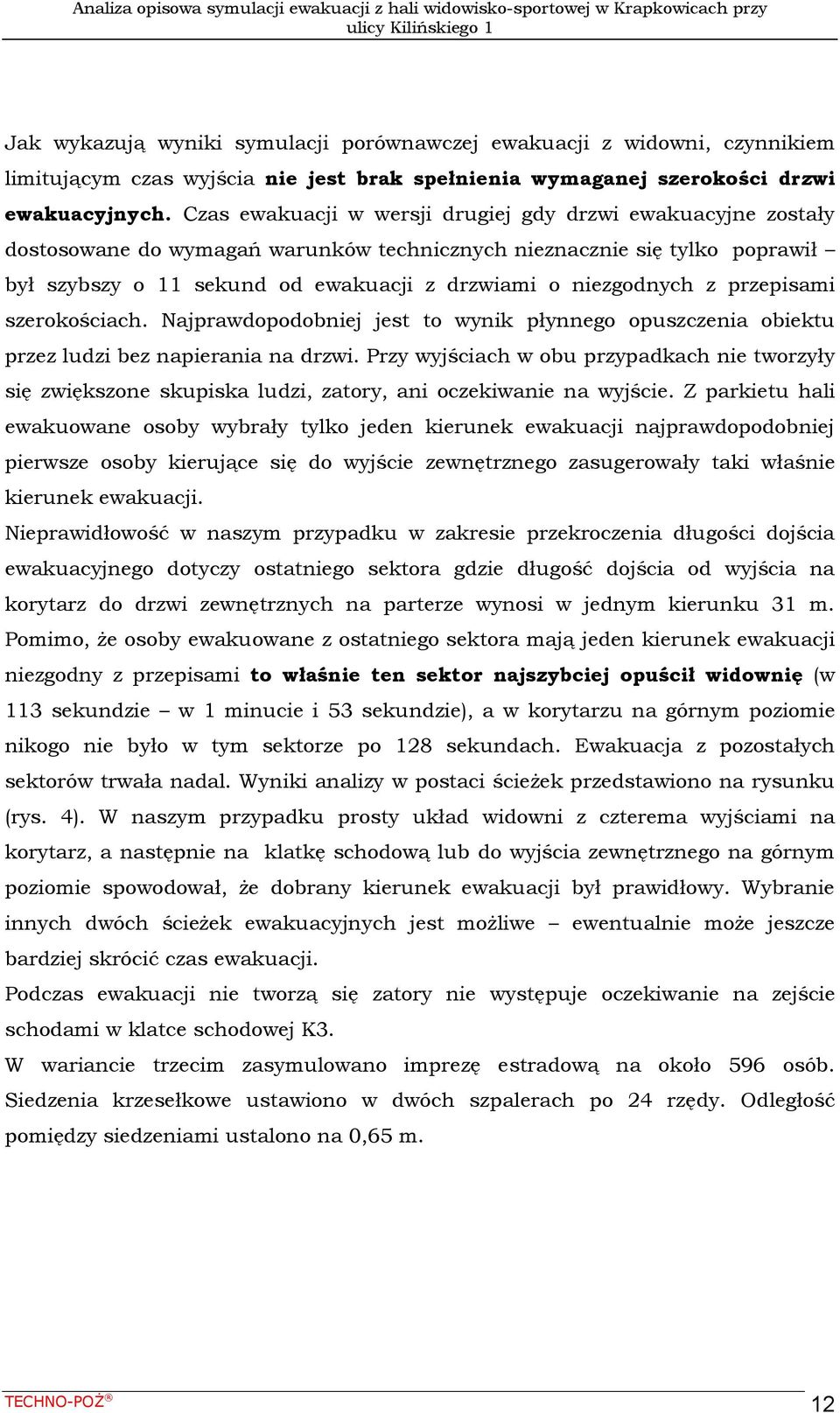 z przepisami szerokościach. Najprawdopodobniej jest to wynik płynnego opuszczenia obiektu przez ludzi bez napierania na drzwi.