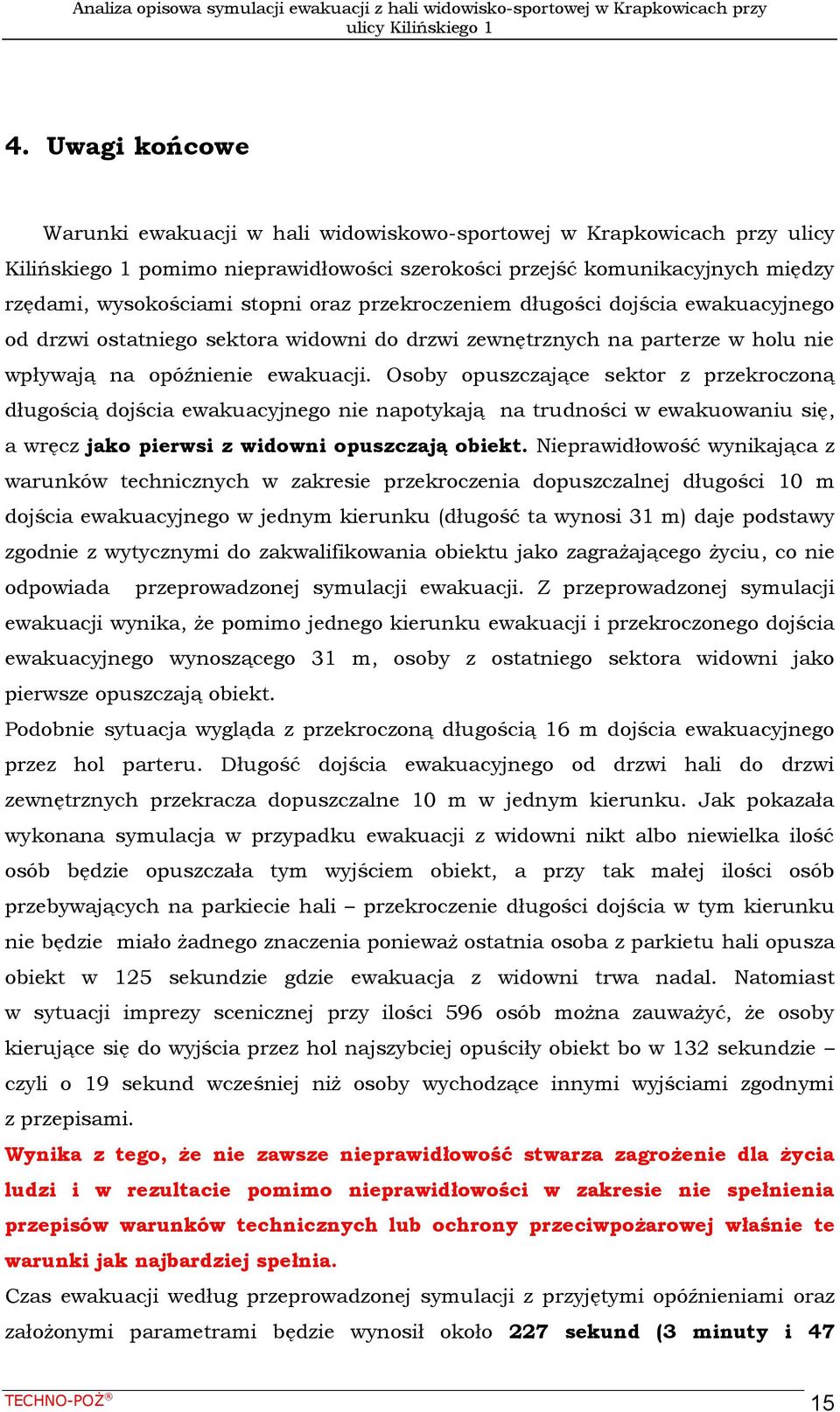 Osoby opuszczające sektor z przekroczoną długością dojścia ewakuacyjnego nie napotykają na trudności w ewakuowaniu się, a wręcz jako pierwsi z widowni opuszczają obiekt.