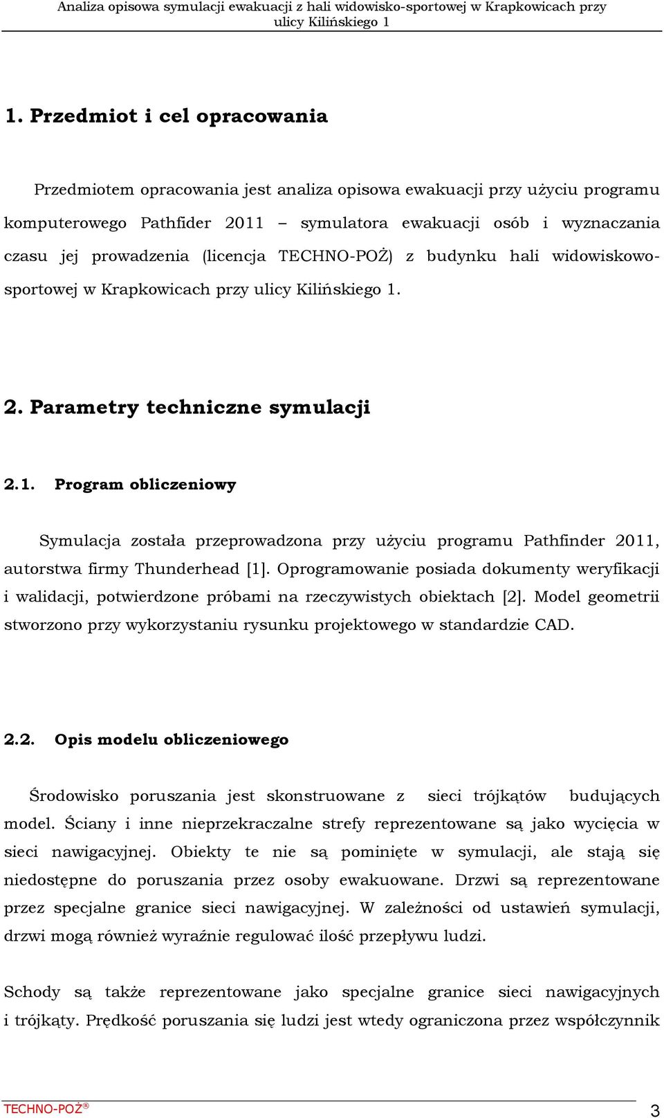 Program obliczeniowy Symulacja została przeprowadzona przy użyciu programu Pathfinder 2011, autorstwa firmy Thunderhead [1].