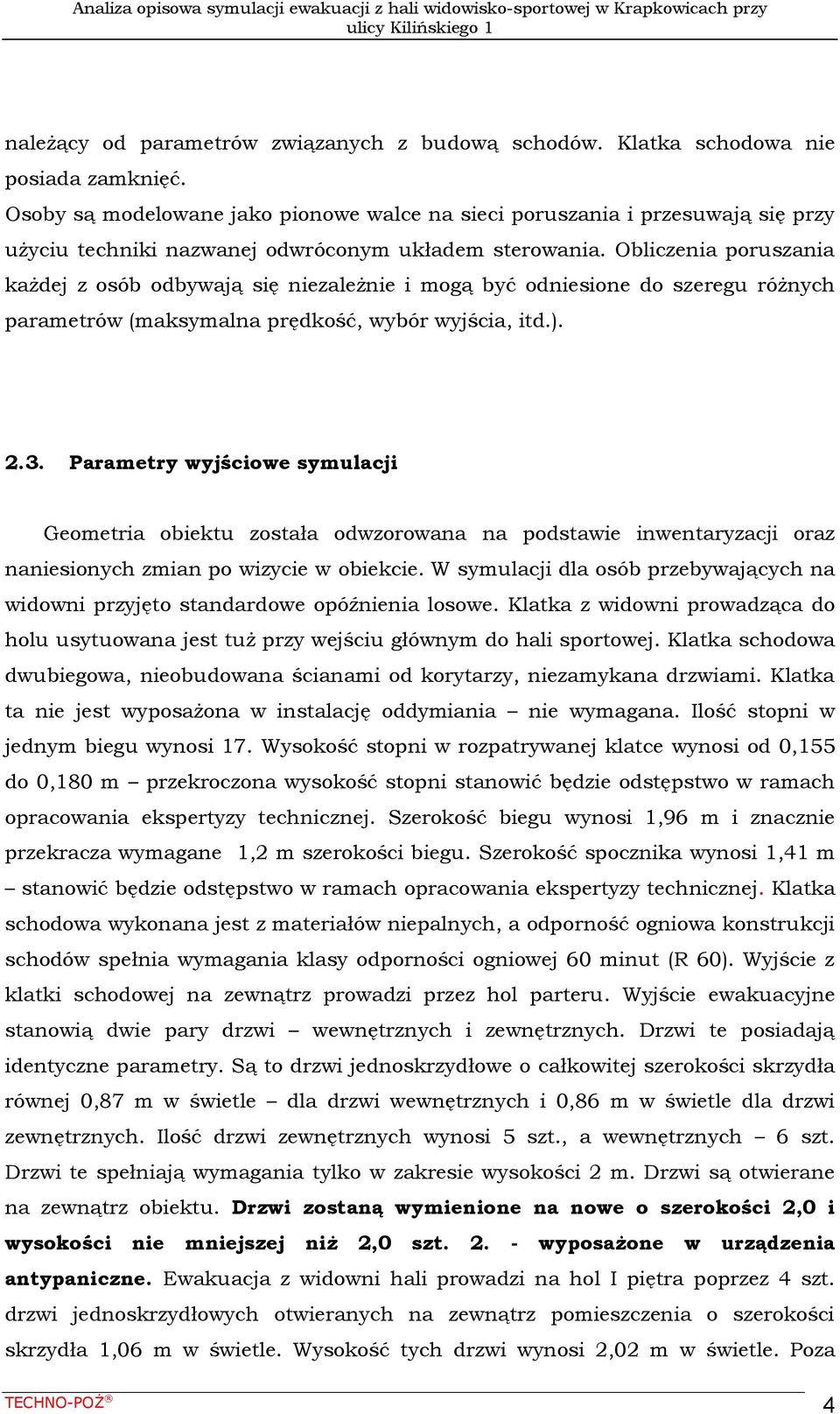 Obliczenia poruszania każdej z osób odbywają się niezależnie i mogą być odniesione do szeregu różnych parametrów (maksymalna prędkość, wybór wyjścia, itd.). 2.3.