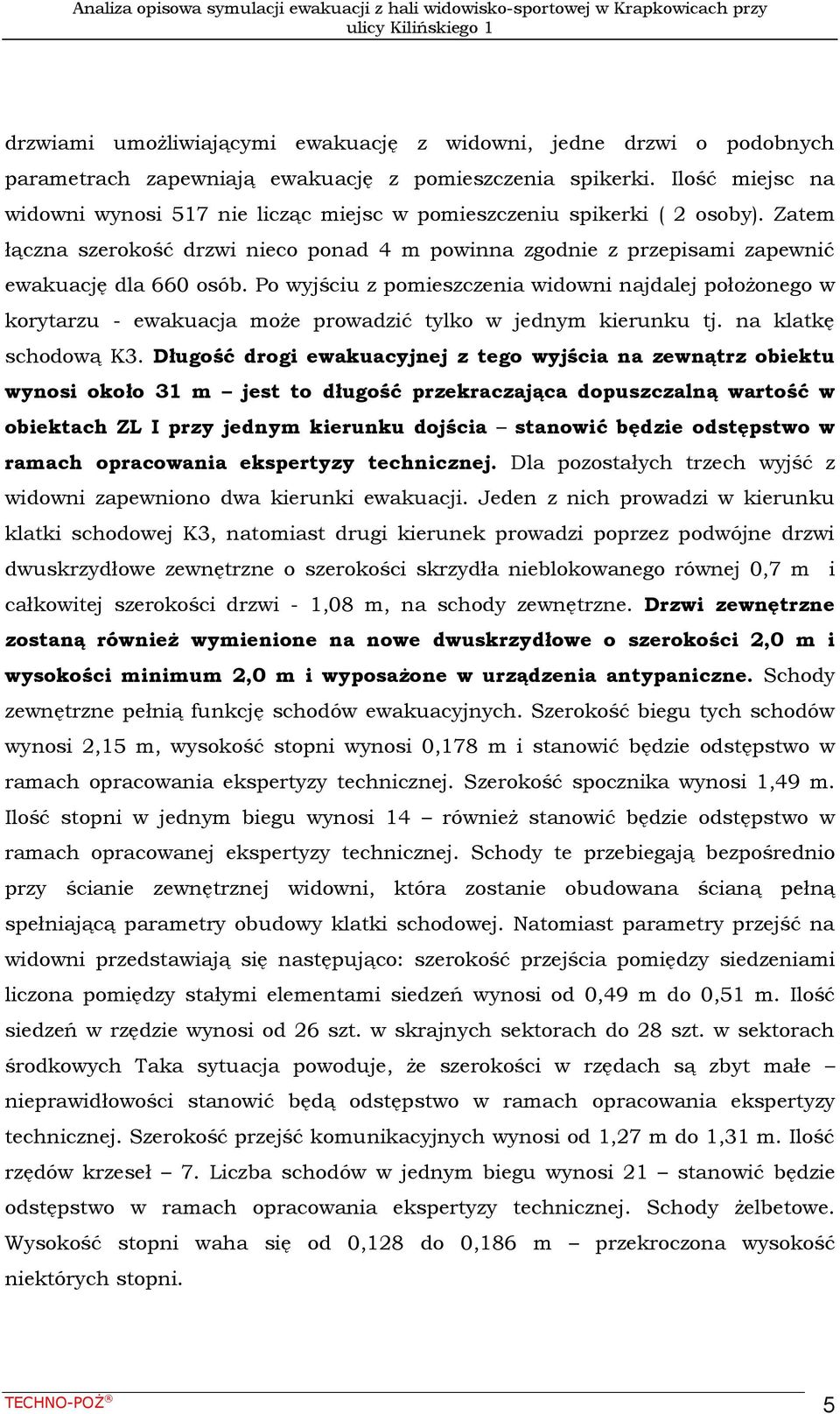 Po wyjściu z pomieszczenia widowni najdalej położonego w korytarzu - ewakuacja może prowadzić tylko w jednym kierunku tj. na klatkę schodową K3.