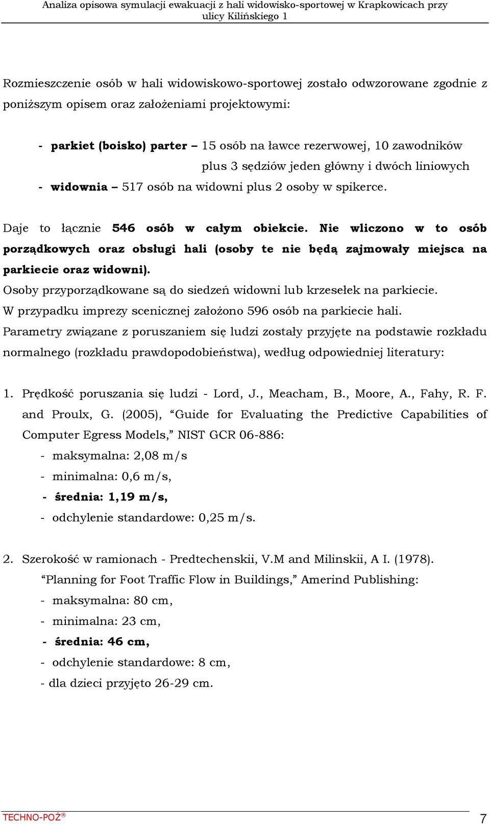 Nie wliczono w to osób porządkowych oraz obsługi hali (osoby te nie będą zajmowały miejsca na parkiecie oraz widowni). Osoby przyporządkowane są do siedzeń widowni lub krzesełek na parkiecie.