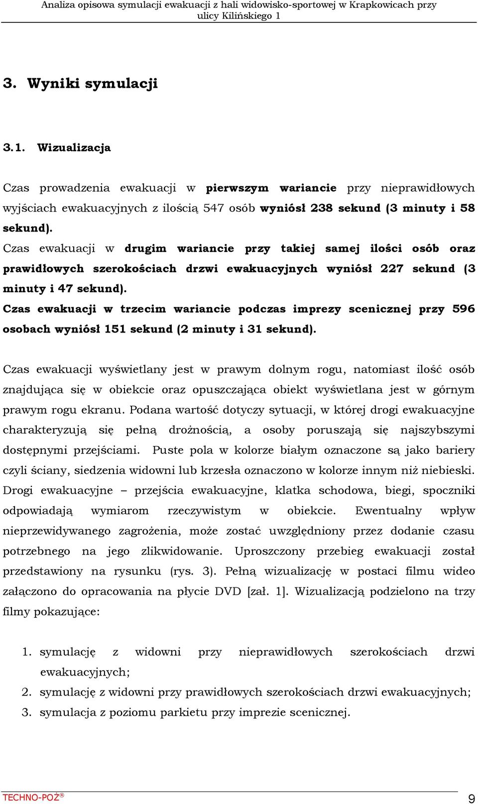 Czas ewakuacji w trzecim wariancie podczas imprezy scenicznej przy 596 osobach wyniósł 151 sekund (2 minuty i 31 sekund).