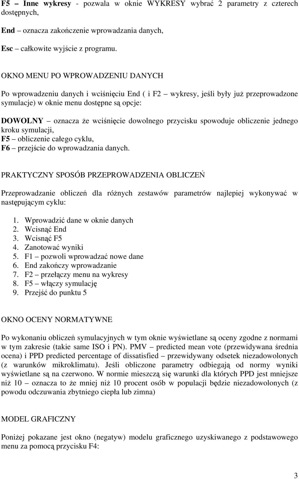 przycisku spowoduje obliczenie jednego kroku symulacji, F5 obliczenie całego cyklu, F6 przejcie do wprowadzania danych.