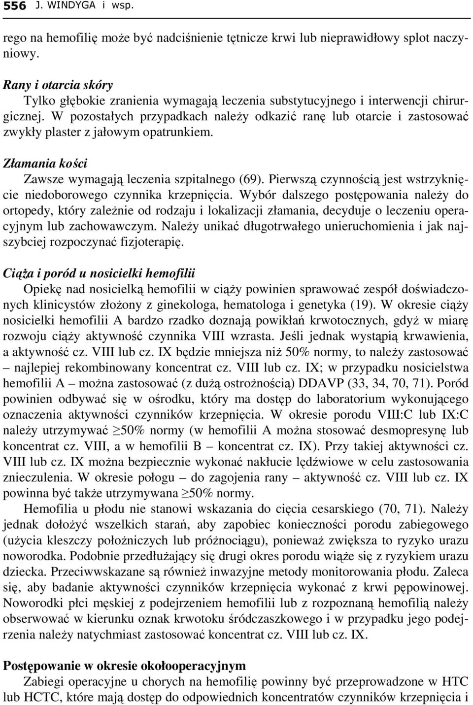 W pozostałych przypadkach naleŝy odkazić ranę lub otarcie i zastosować zwykły plaster z jałowym opatrunkiem. Złamania kości Zawsze wymagają leczenia szpitalnego (69).