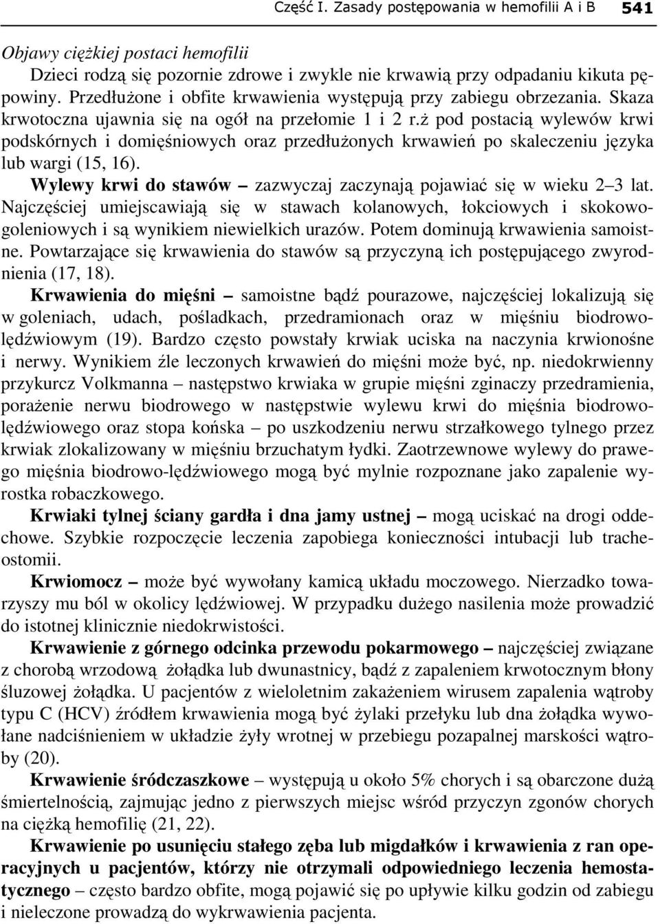 ŝ pod postacią wylewów krwi podskórnych i domięśniowych oraz przedłuŝonych krwawień po skaleczeniu języka lub wargi (15, 16). Wylewy krwi do stawów zazwyczaj zaczynają pojawiać się w wieku 2 3 lat.