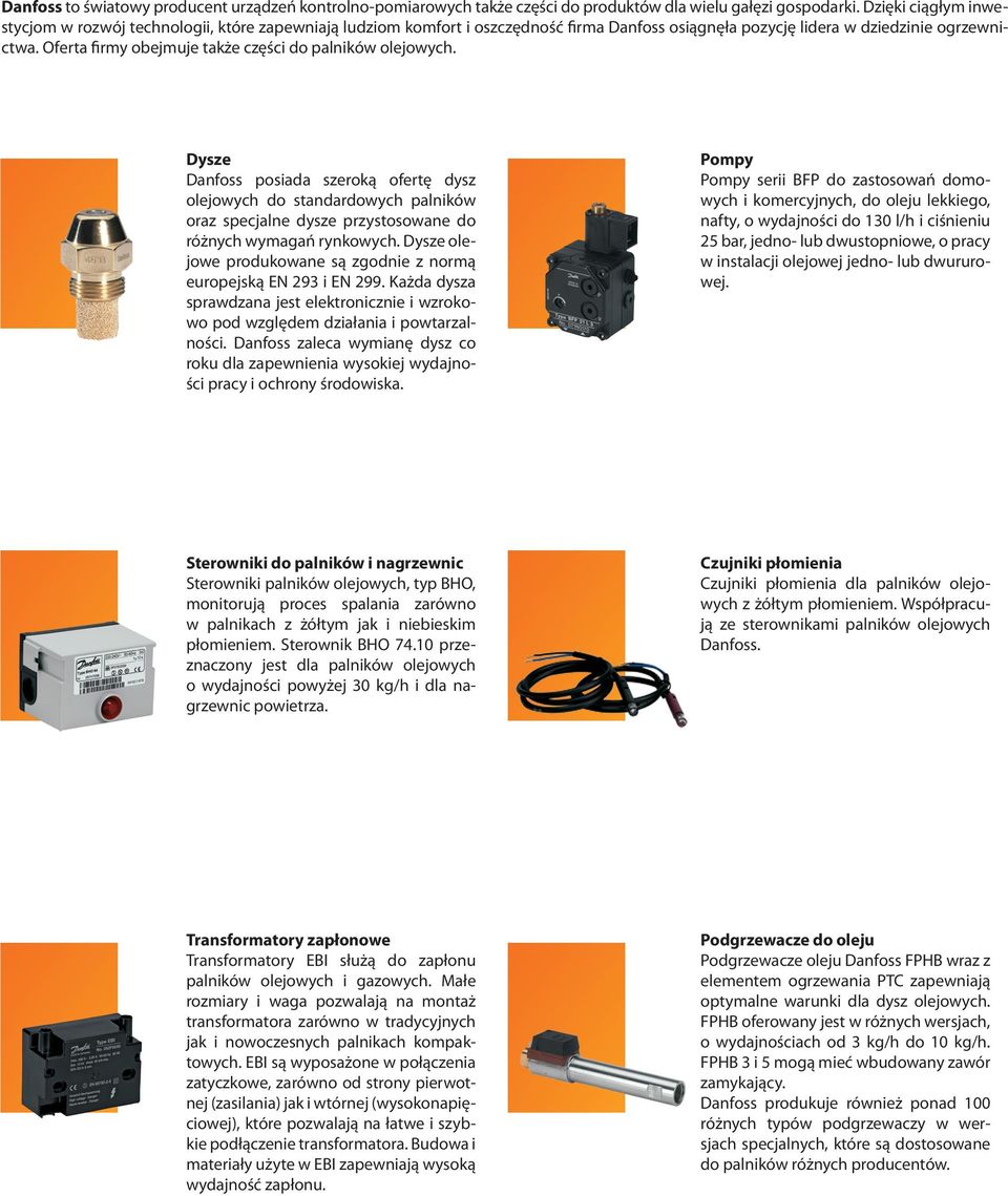 Oferta firmy obejmuje także części do palników olejowych. Dysze Danfoss posiada szeroką ofertę dysz olejowych do standardowych palników oraz specjalne dysze przystosowane do różnych wymagań rynkowych.