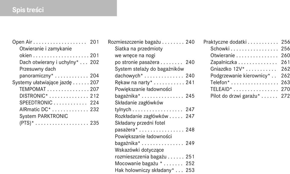 ....... 240 Siatka na przedmioty we wnêce na nogi po stronie pasa era........ 240 System stela y do baga ników dachowych*.............. 240 Rêkaw na narty*........... 241 Powiêkszanie ³adownoœci baga nika*.