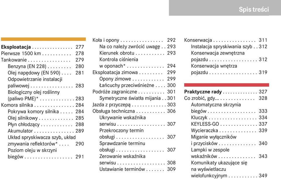 ............ 285 P³yn ch³odz¹cy............ 288 Akumulator............... 289 Uk³ad spryskiwacza szyb, uk³ad zmywania reflektorów*.... 290 Poziom oleju w skrzyni biegów.................. 291 Ko³a i opony.