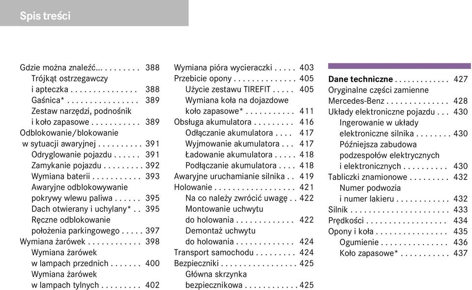 .......... 393 Awaryjne odblokowywanie pokrywy wlewu paliwa...... 395 Dach otwierany i uchylany*.. 395 Rêczne odblokowanie po³o enia parkingowego..... 397 Wymiana arówek.