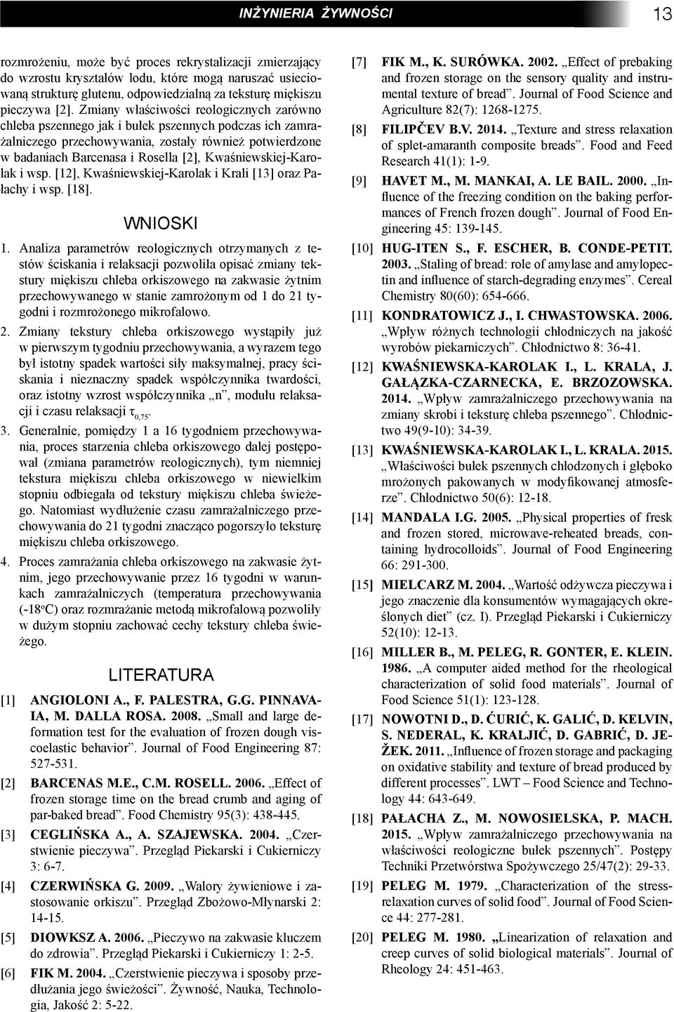 Zmiany właściwości reologicznych zarówno chleba pszennego jak i bułek pszennych podczas ich zamrażalniczego przechowywania, zostały również potwierdzone w badaniach Barcenasa i Rosella [2],