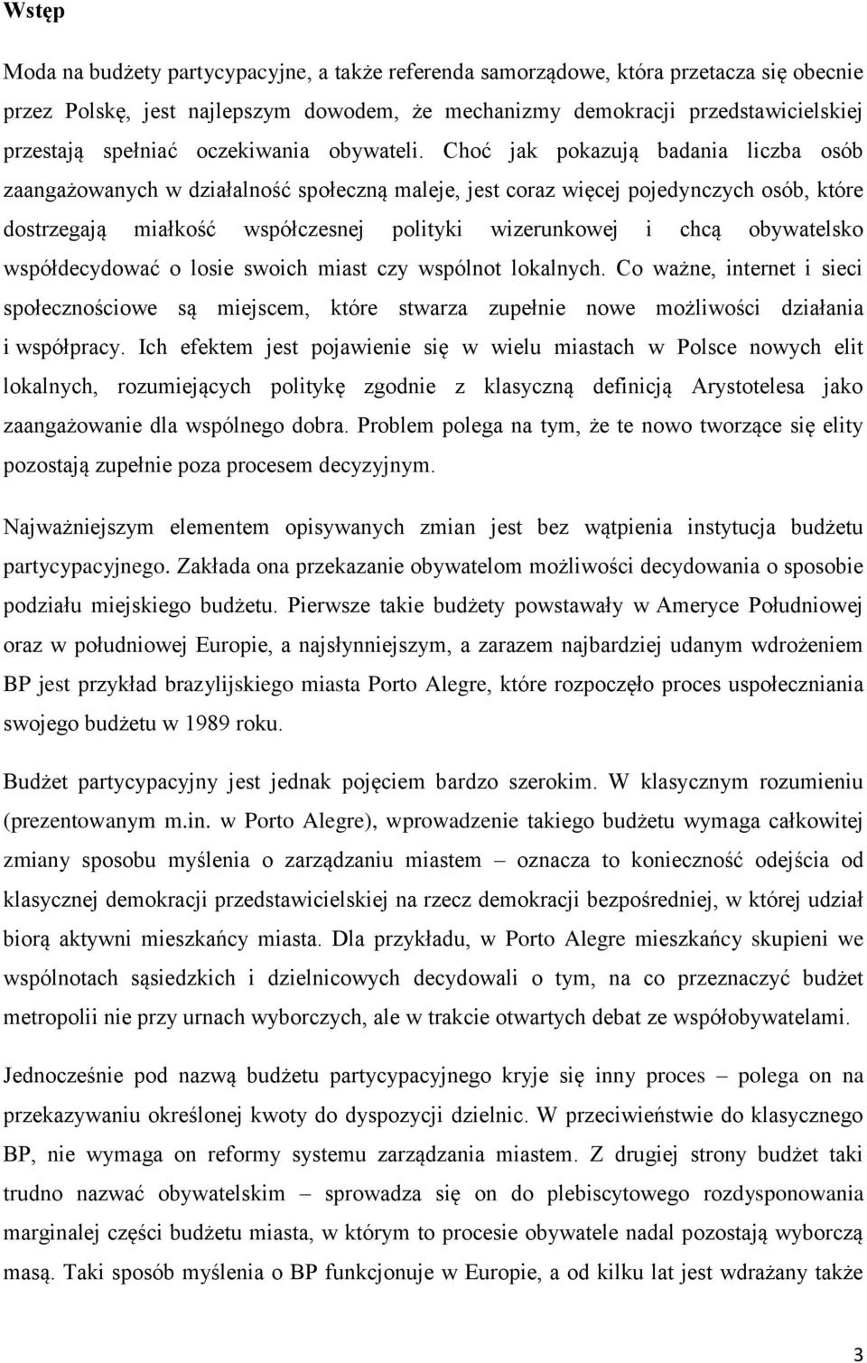 Choć jak pokazują badania liczba osób zaangażowanych w działalność społeczną maleje, jest coraz więcej pojedynczych osób, które dostrzegają miałkość współczesnej polityki wizerunkowej i chcą