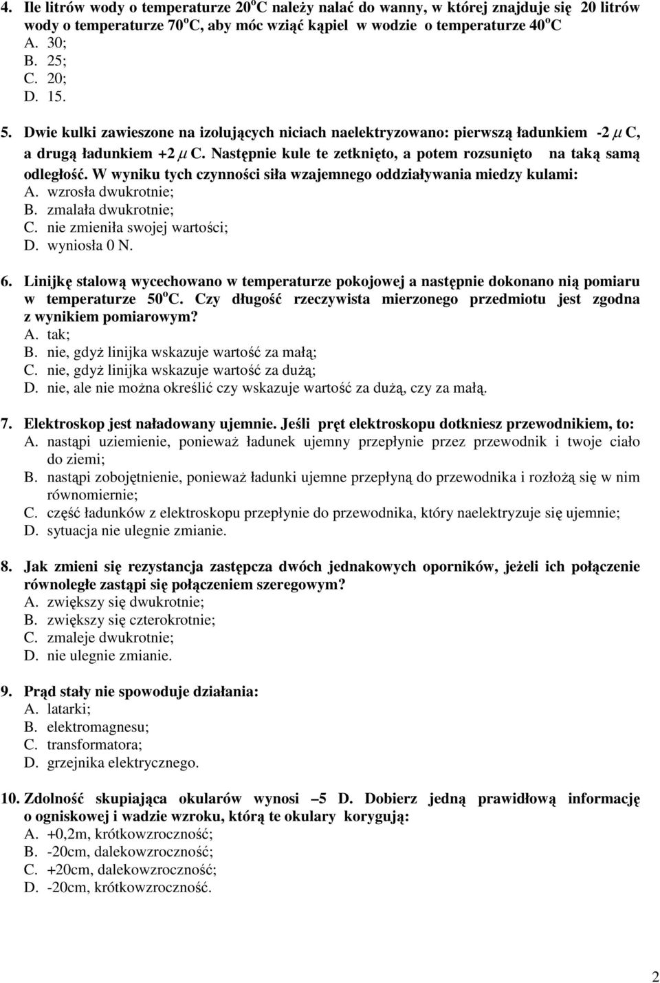 W wyniku tych czynności siła wzajemnego oddziaływania miedzy kulami: A. wzrosła dwukrotnie; B. zmalała dwukrotnie; C. nie zmieniła swojej wartości; D. wyniosła 0 N. 6.