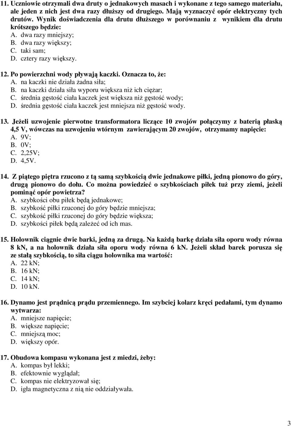 Po powierzchni wody pływają kaczki. Oznacza to, Ŝe: A. na kaczki nie działa Ŝadna siła; B. na kaczki działa siła wyporu większa niŝ ich cięŝar; C.