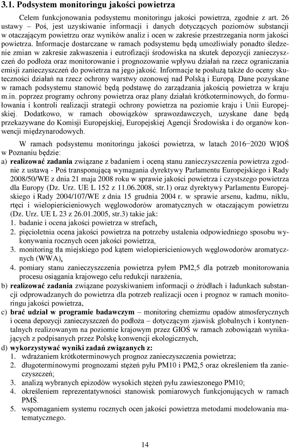Informacje dostarczane w ramach podsystemu będą umożliwiały ponadto śledzenie zmian w zakresie zakwaszenia i eutrofizacji środowiska na skutek depozycji zanieczyszczeń do podłoża oraz monitorowanie i