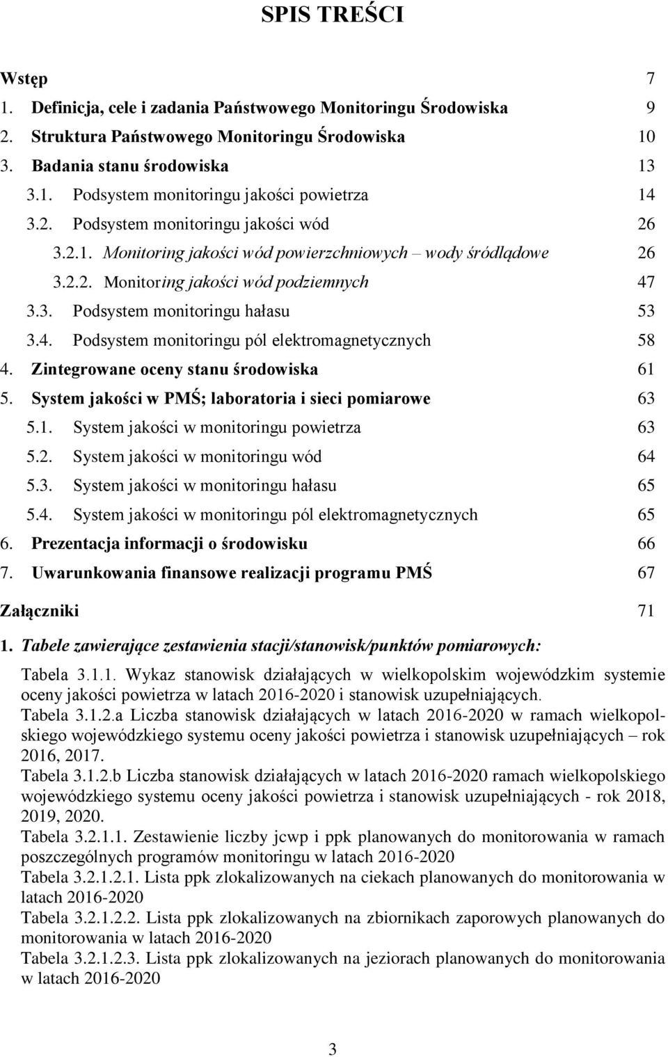 3.3. Podsystem monitoringu hałasu 53 3.4. Podsystem monitoringu pól elektromagnetycznych 58 4. Zintegrowane oceny stanu środowiska 61 5. System jakości w PMŚ; laboratoria i sieci pomiarowe 63 5.1. System jakości w monitoringu powietrza 63 5.